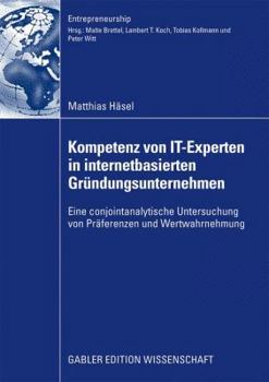 Paperback Kompetenz Von It-Experten in Internetbasierten Gründungsunternehmen: Eine Conjointanalytische Untersuchung Von Präferenzen Und Wertwahrnehmung [German] Book