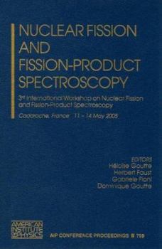 Nuclear Fission and Fission-Product Spectroscopy: 3rd International Workshop on Nuclear Fission and Fission-Product Spectroscopy (AIP Conference Proceedings)