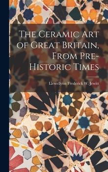 Hardcover The Ceramic Art of Great Britain, From Pre-Historic Times Book