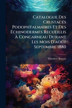 Paperback Catalogue Des Crustacés Podophtalmaires Et Des Échinodermes Recueillis À Concarneau Durant Les Mois D'août Septembre 1880 [French] Book