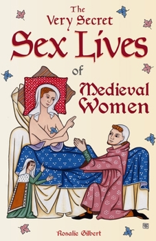 Paperback The Very Secret Sex Lives of Medieval Women: An Inside Look at Women & Sex in Medieval Times (Human Sexuality, True Stories, Women in History) Book