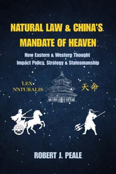 Natural Law & China's Mandate of Heaven: How Eastern & Western Thought Impact Policy, Strategy & Statesmanship