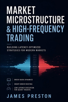 Paperback Market Microstructure & High-Frequency Trading: Building Latency-Optimized Strategies for Modern Markets: Order Book Dynamics, Smart Order Routing, an Book