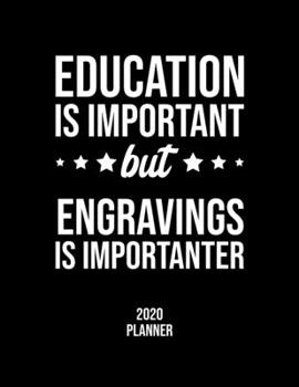 Education Is Important But Engravings Is Importanter 2020 Planner: Engravings Fan 2020 Calendar, Funny Design, 2020 Planner for Engravings Lover, Christmas Gift for Engravings Lover