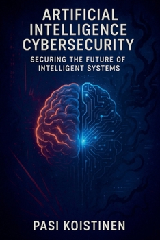 Paperback Artificial Intelligence Cybersecurity: Securing the Future of Intelligent Systems Book