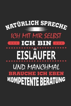 Nat�rlich spreche ich mit mir selbst Ich bin Eisl�ufer und manchmal brauche ich eben kompetente Beratung: Notizbuch mit 110 linierten Seiten, Nutzung auch als Dekoration in Form eines Schild bzw. Post