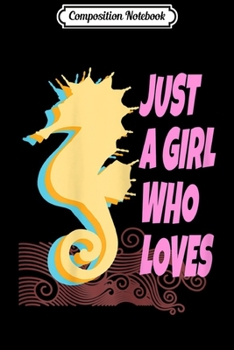 Composition Notebook: Womens JUST A GIRL WHO LOVES SEAHORSES Design for women  Journal/Notebook Blank Lined Ruled 6x9 100 Pages