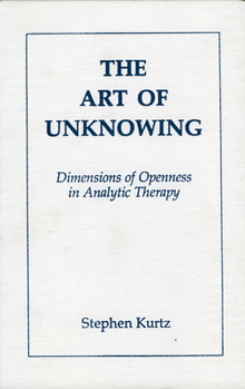 Hardcover The Art of Unknowing: Dimensions of Openness in Analytic Therapy Book