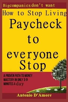 Paperback How to Stop Living Paycheck to Everyone: A proven path to money mastery in only 10 minutes a day! (Simple Personal Finance Books) Book