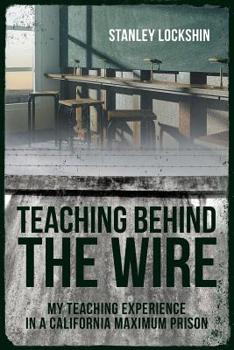Paperback Teaching Behind the Wire: My Teaching Experience in a California Maximum Prison Book