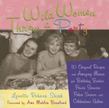 Paperback Wild Women Throw a Party: 110 Original Recipes and Amazing Menus for Birthday Bashes, Power Showers, Poker Soirees, and Celebrations Galore Book