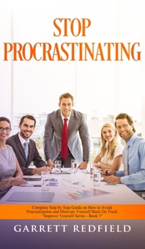 Hardcover Stop Procrastinating: Complete Step by Step Guide on How to Avoid Procrastination and Motivate Yourself Back on Track Book