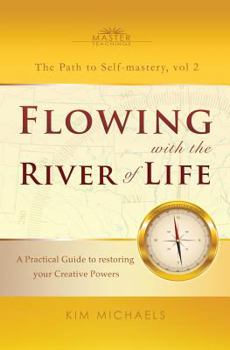 Flowing with the River of Life. a Practical Guide to Restoring Your Creative Powers