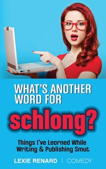 Paperback What's Another Word for Schlong?: Things I've Learned While Writing & Publishing Smut Book