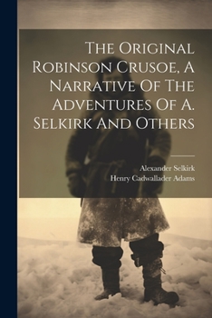 Paperback The Original Robinson Crusoe, A Narrative Of The Adventures Of A. Selkirk And Others Book