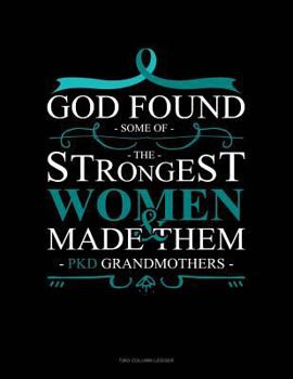God Found Some of the Strongest Women and Made Them Pkd Grandmothers: Unruled Composition Book