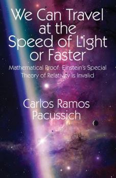 Hardcover We Can Travel at the Speed of Light or Faster: Mathematical Proof: Einstein's Special Theory of Relativity Is Invalid Book