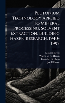 Hardcover Plutonium Technology Applied to Mineral Processing, Solvent Extraction, Building Hazen Research, 1940-1993 Book