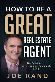 Paperback How to be a Great Real Estate Agent: The Principles of Client-Oriented Real Estate (CORE) Book