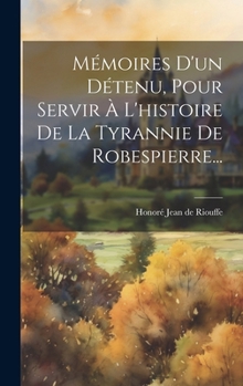 Hardcover Mémoires D'un Détenu, Pour Servir À L'histoire De La Tyrannie De Robespierre... [French] Book