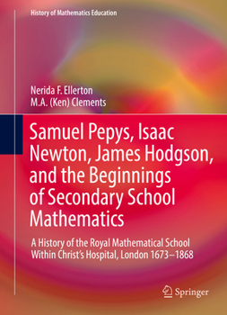Samuel Pepys, Isaac Newton, James Hodgson, and the Beginnings of Secondary School Mathematics: A History of the Royal Mathematical School Within ... 1673–1868