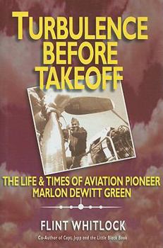 Hardcover Turbulence Before Takeoff: The Life & Times of Aviation Pioneer Marlon DeWitt Green Book