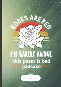 Paperback Roses Are Red I'M Barely Awake This Poem Is Bad Pancake: Funny Blank Lined Notebook Journal For Poem Writer, Reading Teacher Librarian, Inspirational Book