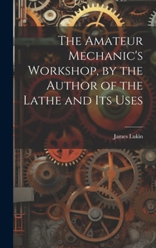 Hardcover The Amateur Mechanic's Workshop, by the Author of the Lathe and Its Uses Book