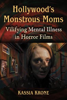 Paperback Hollywood's Monstrous Moms: Vilifying Mental Illness in Horror Films Book