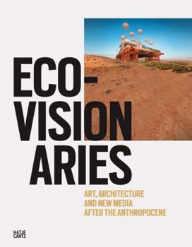 Hardcover Eco-Visionaries: Art, Architecture, and New Media After the Anthropocene Book