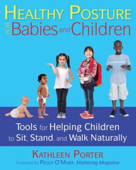 Paperback Healthy Posture for Babies and Children: Tools for Helping Children to Sit, Stand, and Walk Naturally Book