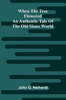 Paperback When The Tree Flowered: An Authentic Tale Of The Old Sioux World Book