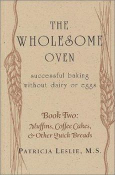 Paperback The Wholesome Oven: Successful Baking Without Dairy or Eggs; Book Two: Muffins, Coffee Cakes, & Other Quick Breads Book