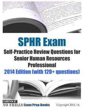 Paperback SPHR Exam Self-Practice Review Questions for Senior Human Resources Professional: 2014 Edition (with 120+ questions) Book