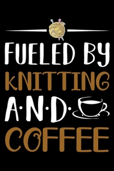 Fueled By Knitting And Coffee: Knitting lined journal Gifts. Best Lined Journal gifts for Knitters who loves Knitting, Crocheting, Quilting. This Funny Knit Lined journal Gifts is the perfect Lined Jo