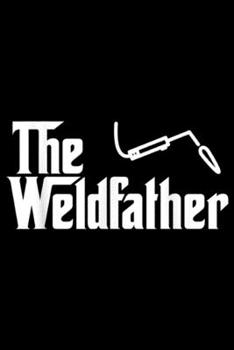 Paperback The WeldFather: The Weld Father Funny Welding Welder Gift Journal/Notebook Blank Lined Ruled 6x9 100 Pages Book