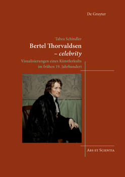 Hardcover Bertel Thorvaldsen - Celebrity: Visualisierungen Eines Künstlerkults Im Frühen 19. Jahrhundert [German] Book