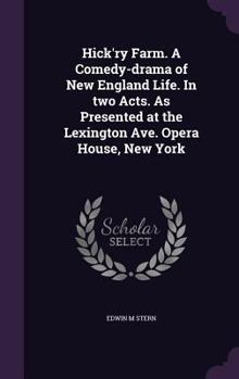 Hick'ry Farm. a Comedy-Drama of New England Life. in Two Acts. as Presented at the Lexington Ave. Opera House, New York