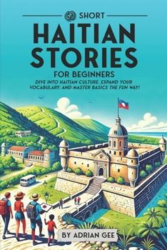 69 Short Haitian Stories for Beginners: Dive Into Haitian Culture, Expand Your Vocabulary, and Master Basics the Fun Way! (Haitian Through Stories: A Cultural Journey)