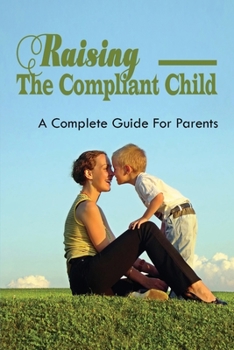 Paperback Raising The Compliant Child: A Complete Guide For Parents: Parenting Without Power Struggles Book
