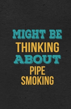 Paperback Might Be Thinking About Pipe Smoking A5 Lined Notebook: Funny Hobby Skill Recreation Sayings For Leisure Sideline Interest. Unique Blank Composition S Book