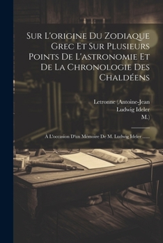 Paperback Sur L'origine Du Zodiaque Grec Et Sur Plusieurs Points De L'astronomie Et De La Chronologie Des Chaldéens: À L'occasion D'un Mémoire De M. Ludwig Idel [French] Book