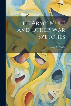 The Army Mule And Other War Sketches: With James Whitcomb Riley'S Stories Of The Humorist, Edgar Wilson Nye (Bill Nye) By Russel M. Seeds