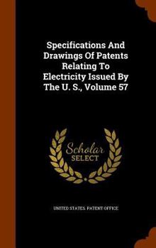 Hardcover Specifications And Drawings Of Patents Relating To Electricity Issued By The U. S., Volume 57 Book