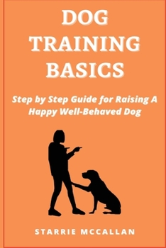 Paperback Dog Training Basics: Step by Step Guide for Raising A Happy Well-Behaved Dog Book