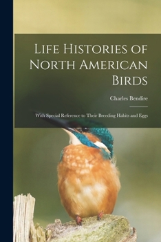 Paperback Life Histories of North American Birds: With Special Reference to Their Breeding Habits and Eggs Book
