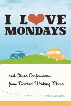 Paperback I Love Mondays: And Other Confessions from Devoted Working Moms Book