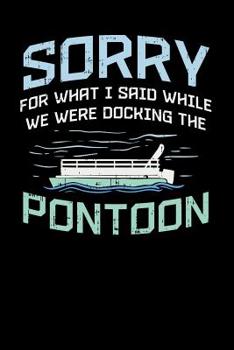 Paperback Sorry For What I Said While We Were Docking The Pontoon: 120 Pages I 6x9 I Graph Paper 5x5 I Funny Boating, Sailing & Vacation Gifts Book