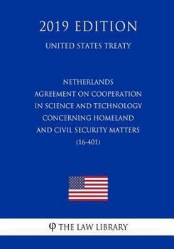 Netherlands - Agreement on Cooperation in Science and Technology concerning Homeland and Civil Security Matters (16-401) (United States Treaty)
