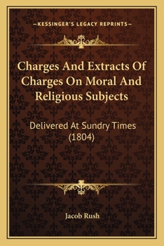 Paperback Charges And Extracts Of Charges On Moral And Religious Subjects: Delivered At Sundry Times (1804) Book